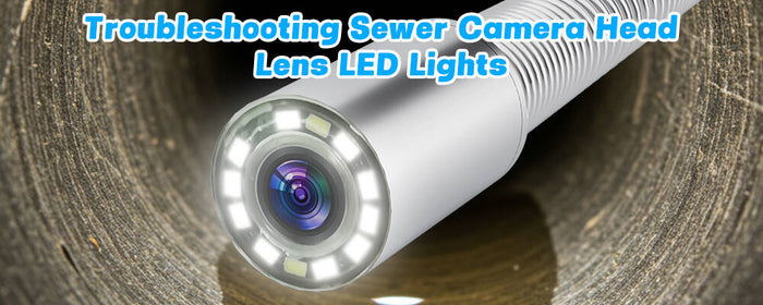 Troubleshoot and Fix Sewer Camera Lens LED Light Problems