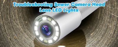 How to Troubleshoot and Fix Sewer Camera Lens LED Light Problems?